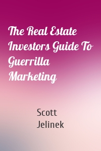 The Real Estate Investors Guide To Guerrilla Marketing