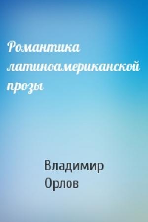 Обложка книги «Романтика латиноамериканской прозы» — Владимир Орлов