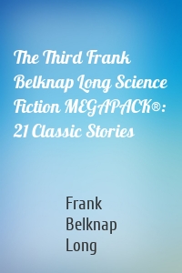 The Third Frank Belknap Long Science Fiction MEGAPACK®: 21 Classic Stories