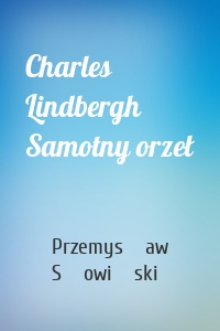 Charles Lindbergh Samotny orzeł