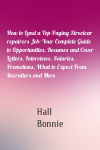 How to Land a Top-Paying Streetcar repairers Job: Your Complete Guide to Opportunities, Resumes and Cover Letters, Interviews, Salaries, Promotions, What to Expect From Recruiters and More