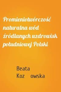 Promieniotwórczość naturalna wód źródlanych uzdrowisk południowej Polski