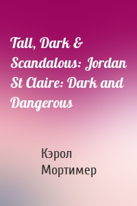 Tall, Dark & Scandalous: Jordan St Claire: Dark and Dangerous