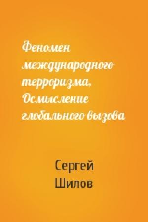 Обложка книги «Феномен международного терроризма, Осмысление глобального вызова» — Сергей Шилов