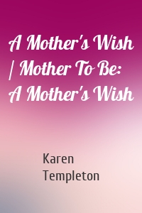 A Mother's Wish / Mother To Be: A Mother's Wish
