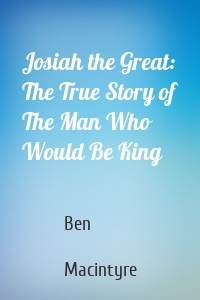 Josiah the Great: The True Story of The Man Who Would Be King