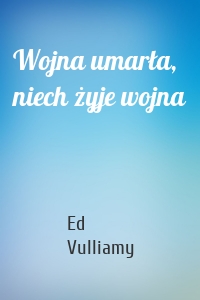 Wojna umarła, niech żyje wojna