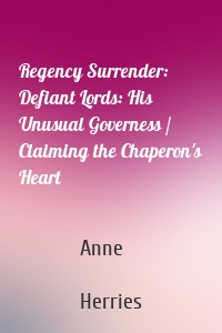 Regency Surrender: Defiant Lords: His Unusual Governess / Claiming the Chaperon's Heart