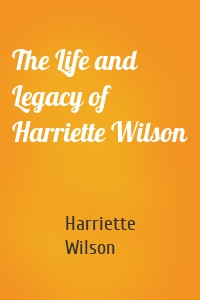The Life and Legacy of Harriette Wilson