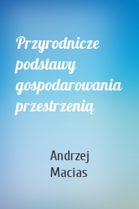 Przyrodnicze podstawy gospodarowania przestrzenią