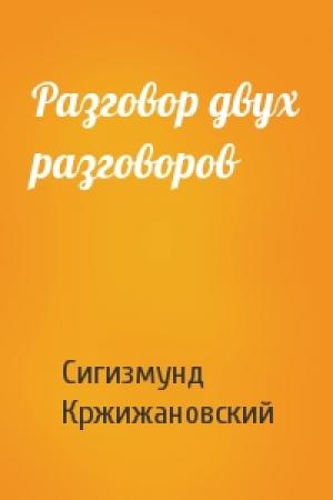 Обложка книги «Разговор двух разговоров» — Сигизмунд Кржижановский