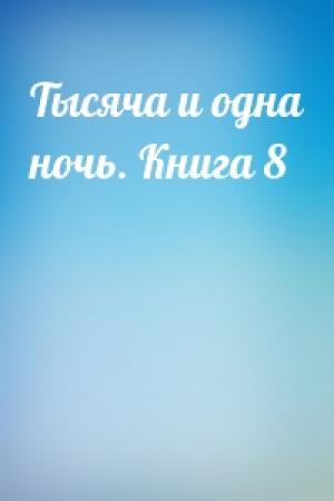 Обложка книги «Тысяча и одна ночь. Книга 8»