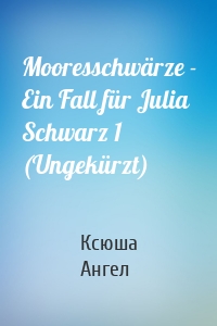 Mooresschwärze - Ein Fall für Julia Schwarz 1 (Ungekürzt)