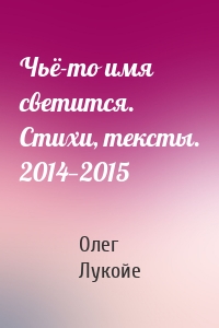 Чьё-то имя светится. Стихи, тексты. 2014—2015