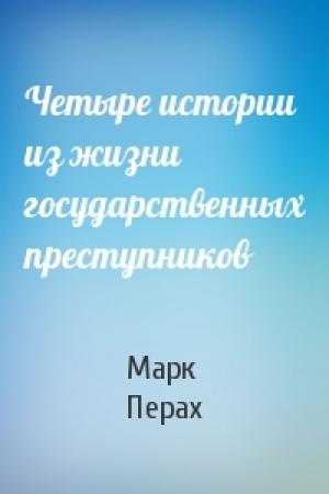 Обложка книги «Четыре истории из жизни государственных преступников» — Марк Перах