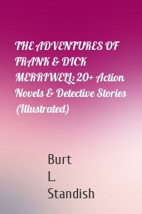 THE ADVENTURES OF FRANK & DICK MERRIWELL: 20+ Action Novels & Detective Stories (Illustrated)