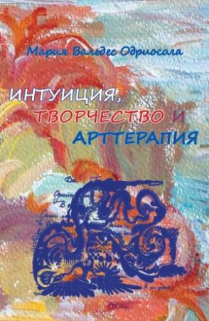 Обложка книги «Интуиция, творчество и арттерапия» — Мария Вальдес Одриосола