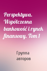 Perspektywa. Współczesna bankowość i rynek finansowy. Tom 1