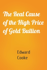 The Real Cause of the High Price of Gold Bullion
