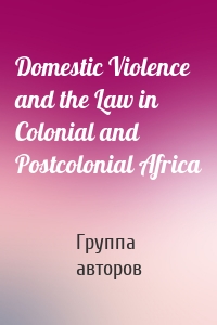Domestic Violence and the Law in Colonial and Postcolonial Africa