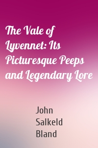 The Vale of Lyvennet: Its Picturesque Peeps and Legendary Lore