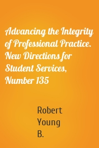 Advancing the Integrity of Professional Practice. New Directions for Student Services, Number 135