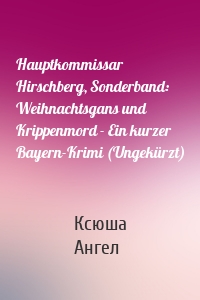 Hauptkommissar Hirschberg, Sonderband: Weihnachtsgans und Krippenmord - Ein kurzer Bayern-Krimi (Ungekürzt)