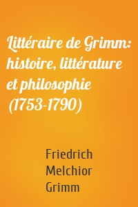 Littéraire de Grimm: histoire, littérature et philosophie (1753-1790)