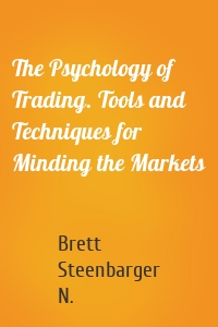 The Psychology of Trading. Tools and Techniques for Minding the Markets
