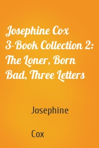 Josephine Cox 3-Book Collection 2: The Loner, Born Bad, Three Letters
