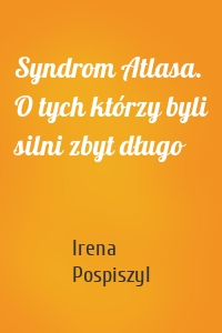 Syndrom Atlasa. O tych którzy byli silni zbyt długo