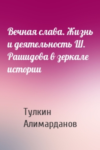 Вечная слава. Жизнь и деятельность Ш. Рашидова в зеркале истории