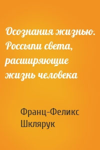 Осознания жизнью. Россыпи света, расширяющие жизнь человека