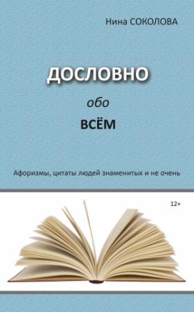 Обложка книги «Дословно обо всём. Афоризмы, цитаты людей знаменитых и не очень» — Нина Соколова
