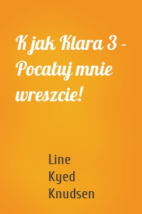 K jak Klara 3 - Pocałuj mnie wreszcie!