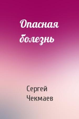 Обложка книги «Опасная болезнь» — Сергей Чекмаев