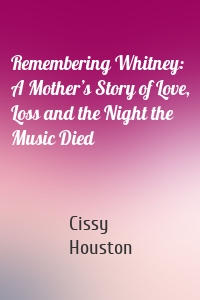 Remembering Whitney: A Mother’s Story of Love, Loss and the Night the Music Died