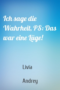 Ich sage die Wahrheit, PS: Das war eine Lüge!