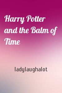 ladylaughalot - Harry Potter and the Balm of Time