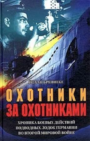 Обложка книги «Охотники за охотниками. Хроника боевых действий подводных лодок Германии во Второй мировой войне» — Йохан Бреннеке