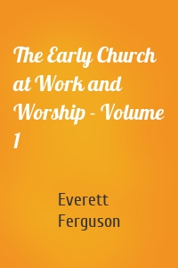 The Early Church at Work and Worship - Volume 1