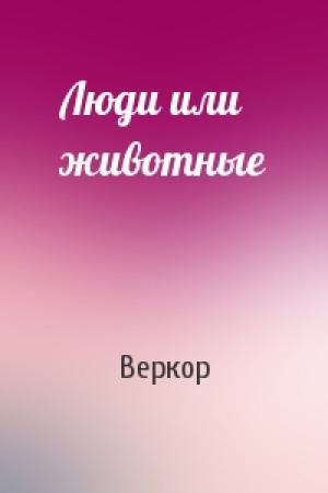 Обложка книги «Люди или животные» — Веркор