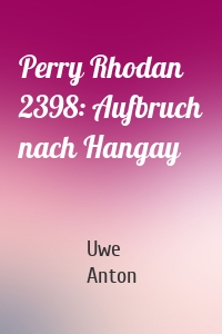 Perry Rhodan 2398: Aufbruch nach Hangay