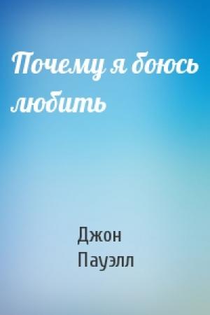 Обложка книги «Почему я боюсь любить» — Джон Пауэлл
