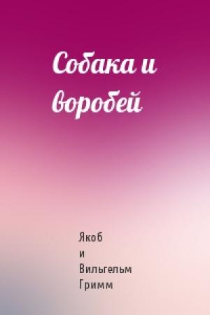 Обложка книги «Собака и воробей» — Якоб и Вильгельм Гримм