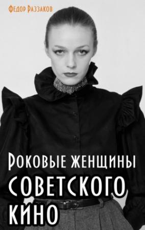 Обложка книги «Роковые женщины советского кино» — Федор Раззаков