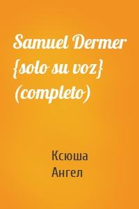 Samuel Dermer {solo su voz} (completo)