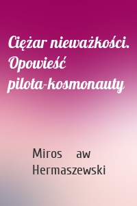 Ciężar nieważkości. Opowieść pilota-kosmonauty