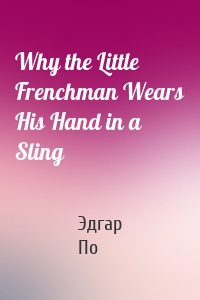 Why the Little Frenchman Wears His Hand in a Sling