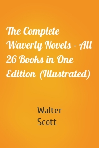 The Complete Waverly Novels - All 26 Books in One Edition (Illustrated)